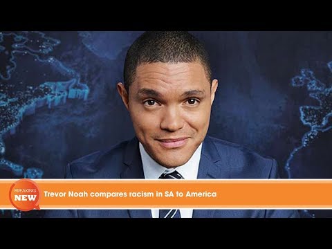 Hot new: Trevor Noah compares racism in SA to America