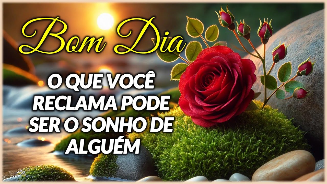 Mensagem de Bom Dia e Reflexão: O Que Você Reclama Pode Ser o Sonho de Alguém