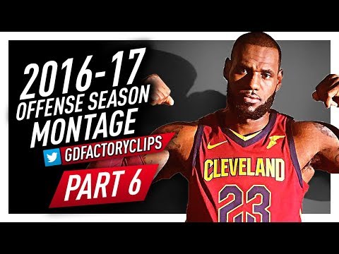 LeBron James CRAZY Offense Highlights Montage 2016/2017 (Final Part 6) - 2018 NBA CHAMPION?