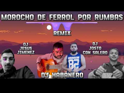 Morocho De Ferrol Por Rumbas - Dj Habanero Al Piano - Remix Dj Jesus Jimenez Y Dj Josito Con Salero