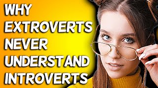 Why Extroverts Never Understand Introverts