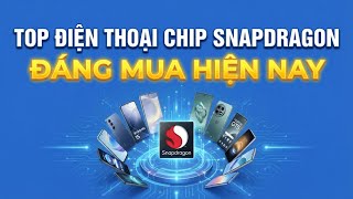 Top điện thoại chip Snapdragon đáng mua