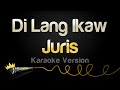 Juris - Di Lang Ikaw (Karaoke Version)