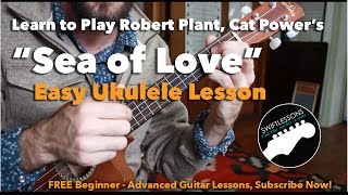 Easy Ukulele Lesson - Sea of Love - Beginner Ukulele Songs -  Robert Plant, Cat Power, Phil Phillips