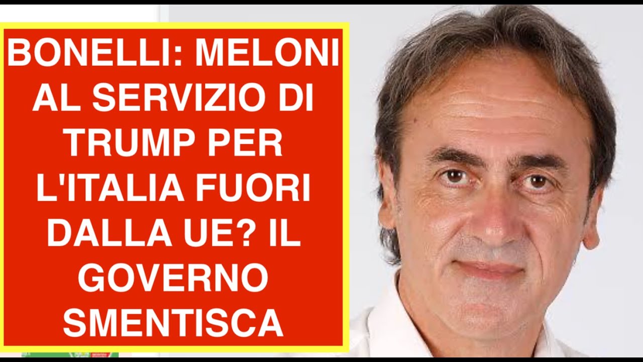 BONELLI: MELONI AL SERVIZIO DI TRUMP PER L'ITALIA FUORI DALLA UE? IL GOVERNO SMENTISCA