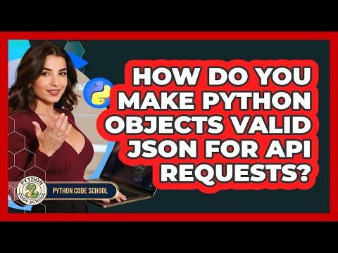 How Do You Make Python Objects Valid Json For Api Requests Python Code School