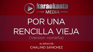 Karaokanta - Chalino Sánchez - Por una rencilla vieja - ( Ver. Norteña )