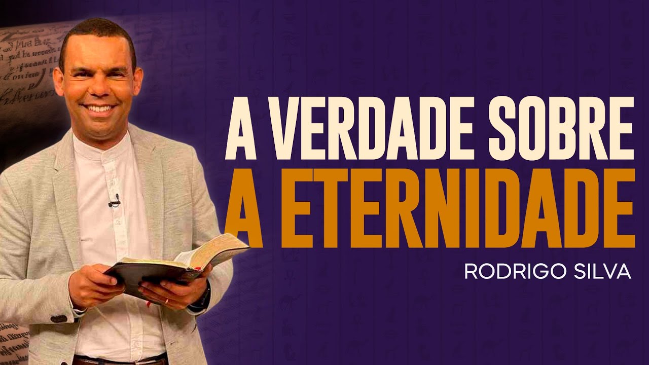 Sermão de Rodrigo Silva | AS VERDADES SOBRE A ETERNIDADE