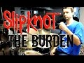 SLIPKNOT - The Burden - Drum Cover