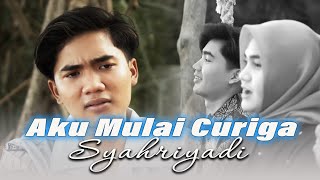 Download lagu Syahriyadi Aku Mulai Curiga Music... mp3