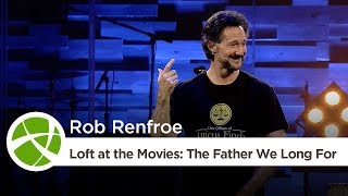 Loft at the Movies: The Father We Long For | Rob Renfroe
