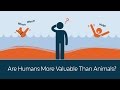 Are Humans More Valuable Than Animals? | 5 Minute Video
