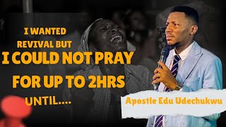 ||I WANTED REVIVAL BUT I COULD NOT PRAY LONG UNTIL THIS HAPPENED....|| _ Apostle Edu Udechukwu