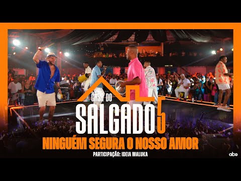 Ninguém Segura o nosso Amor - Casa do Salgado 5 feat Ideia Maluka