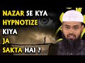 Nazar Se Kya Hypnotize Kiya Ja Sakta Hai ? By Adv. Faiz Syed