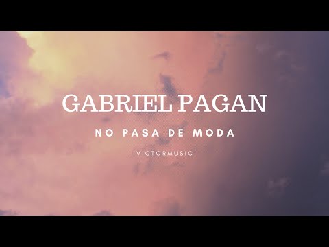 Gabriel Pagan - No Pasa De Moda (Letra)
