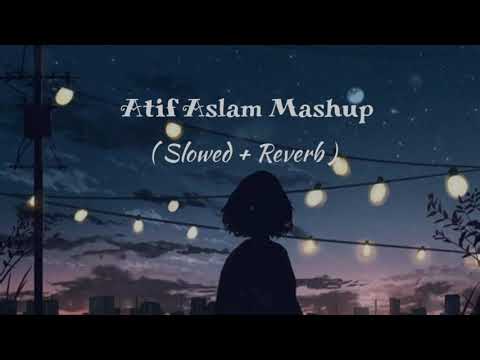 Atif Aslam Mashup | slowed+Reverb | lofi | lofi bollywood | love song