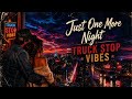 Just One More Night - Truck Stop Vibes 