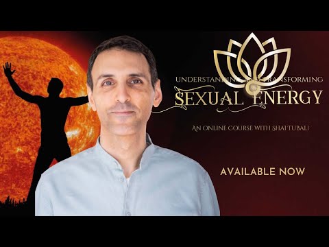 Understanding and Transforming Sexual Energy Seminar with Shai Tubali | Available online now