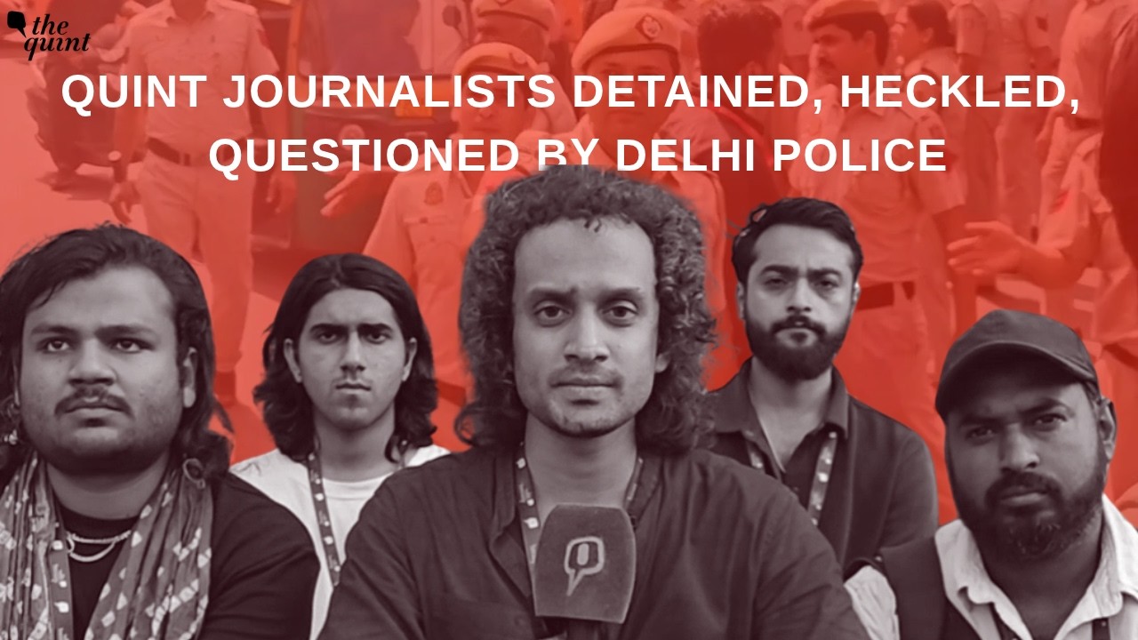 How Delhi Police Detained, Heckled, and Questioned Quint Journalists While Reporting on Protests