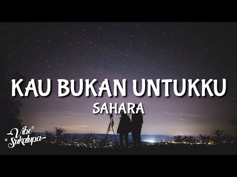 SAHARA - Kau Bukan Untukku | Lyrics