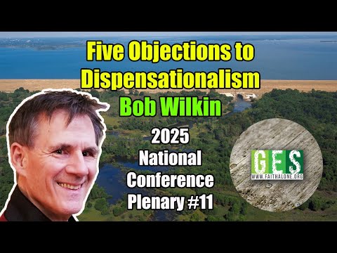 Five Objections to Dispensationalism - Bob Wilkin - 2025 GES National Conference