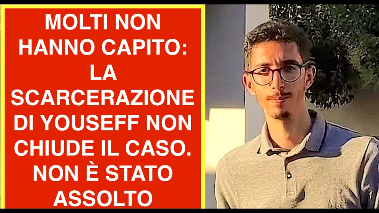 MOLTI NON HANNO CAPITO: LA SCARCERAZIONE DI YOUSEFF NON CHIUDE IL CASO. NON È STATO ASSOLTO