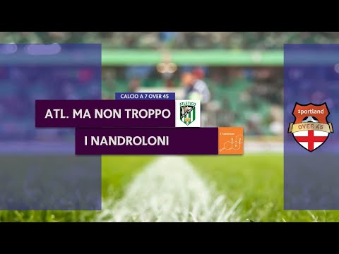 ATLETICO MA NON TROPPO vs I NANDROLONI - Campionato C7 Over 45
