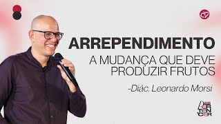 Arrependimento:  A mudança que deve produzir frutos  | Diác. Leonardo Morsi