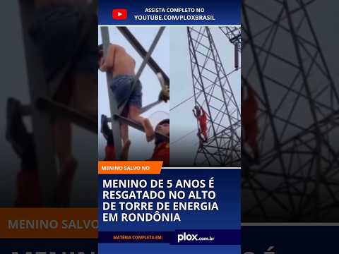 Menino de 5 anos é resgatado no alto de torre de energia em Rondônia