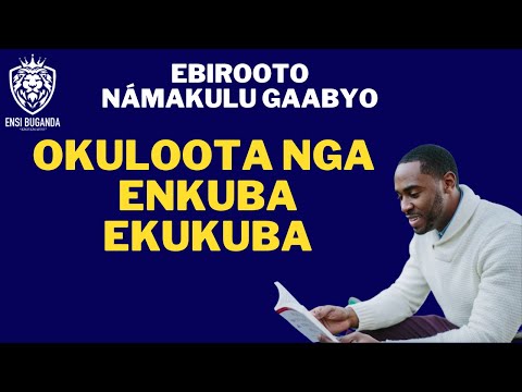 OKULOOTA NGA ENKUBA EKUKUBA - EBIROOTO NÁMAKULU GAABYO