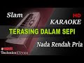SLAM - TERASING DALAM SEPI ( NADA RENDAH PRIA ) || KARAOE