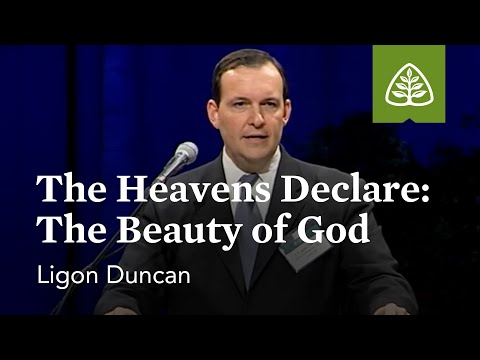 Ligon Duncan: The Heavens Declare: The Beauty of God