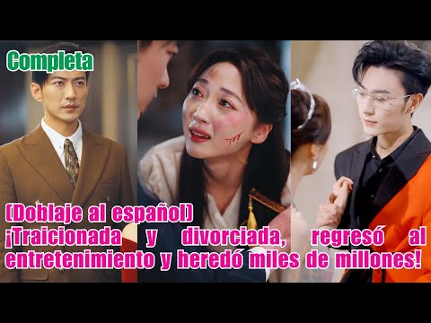[Doblaje al español]Traicionada y divorciada, regresó al entretenimiento y heredó miles de millones!