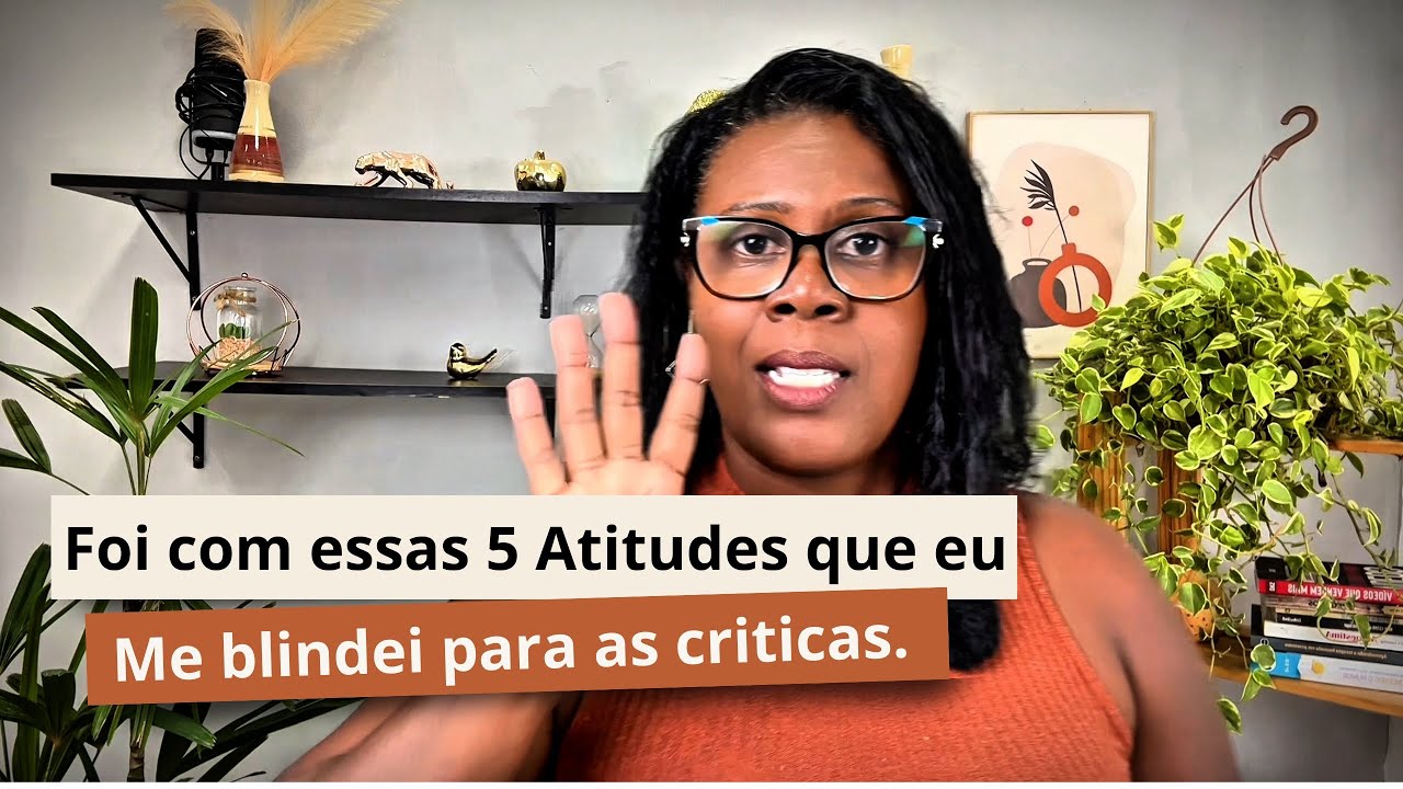 Como lidar com as criticas de pessoas próximas? Atitudes que ajudaram a me blindar!