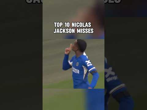 Top 10 Nicolas Jackson misses