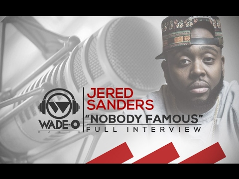 Jered Sanders “Nobody Famous” Full Interview