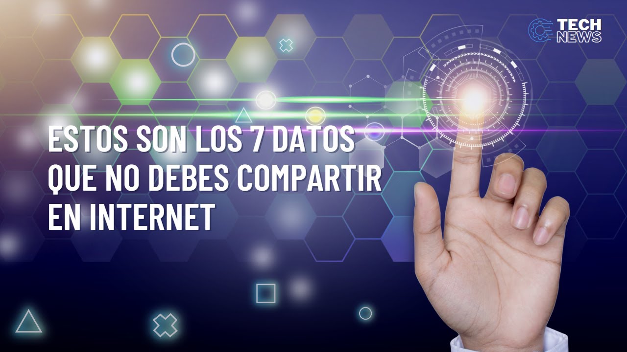 Estos son los  7 datos que no debes compartir en Internet