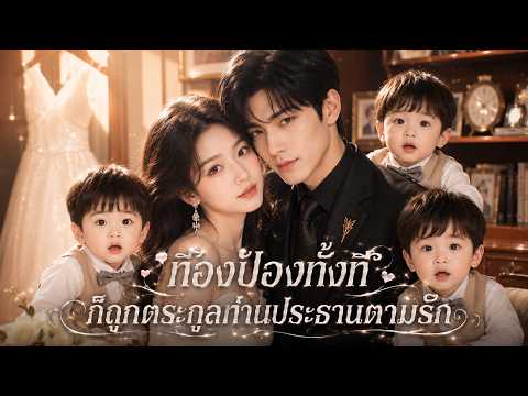 ตอนเดียวจบ❤️‍🔥จากหญิงสาวที่ถูกไล่ออกจากบ้าน สู่คุณแม่ลูกแฝดสามที่ทั้งตระกูลท่านประธานรักและปกป้อง
