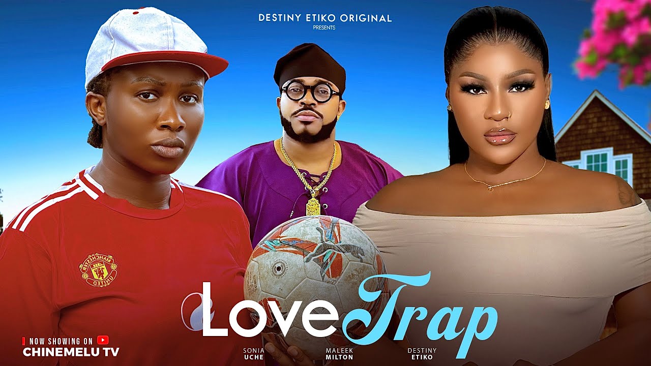LOVE TRAP - DESTINY ETIKO, SONIA UCHE, MALEEK MILTON, LATEST 2025 NIGERIAN MOVIE
