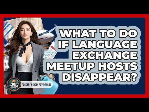 What To Do If Language Exchange Meetup Hosts Disappear? - Pocket Friendly Adventures