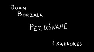 Juan Borzala |  Perdóname (Karaoke)