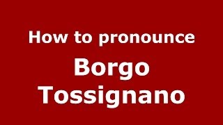 How to pronounce Borgo Tossignano