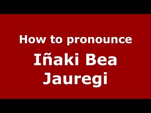 How to pronounce Iñaki Bea Jauregi (Spanish/Spain) - PronounceNames.com
