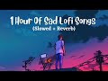 1 Hour Of Sad Hindi Lofi Songs Slowed X Reverb Viral Lo Fi Music Mix Mashup