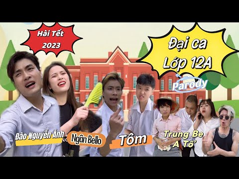 Nhạc chế | ĐẠI CA LỚP 12A | Đào Nguyễn Ánh x Ngân Bello x Tôm x Cua Mề x A Tổ | Hài Tết 2023