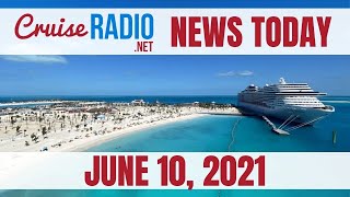 Cruise News Today — June 10, 2021