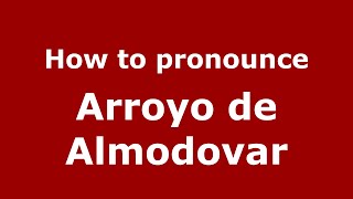 How to pronounce Arroyo De Almodovar