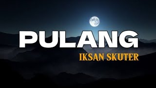 Download lagu IKSAN SKUTER - Pulang | Lirik Lagu mp3