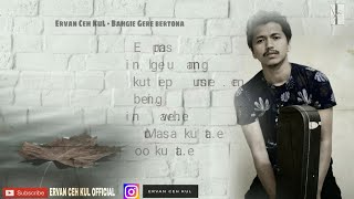 Download lagu Ervan Ceh KuL - Bahgie Gere bertona [ lirik ] Lagu Gayo terbaru mp3